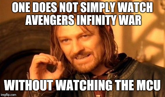 One Does Not Simply | ONE DOES NOT SIMPLY WATCH AVENGERS INFINITY WAR; WITHOUT WATCHING THE MCU | image tagged in memes,one does not simply | made w/ Imgflip meme maker