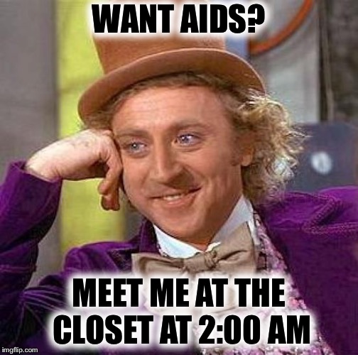 It always comes to that time of year | WANT AIDS? MEET ME AT THE CLOSET AT 2:00 AM | image tagged in memes,creepy condescending wonka,aids,funny,funny memes,dank meme | made w/ Imgflip meme maker