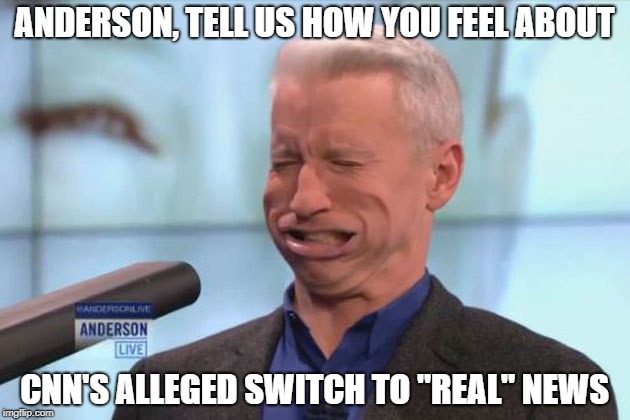 Overly Attached News Anchor | ANDERSON, TELL US HOW YOU FEEL ABOUT; CNN'S ALLEGED SWITCH TO "REAL" NEWS | image tagged in memes | made w/ Imgflip meme maker