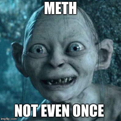 Gollum | METH; NOT EVEN ONCE | image tagged in memes,gollum | made w/ Imgflip meme maker
