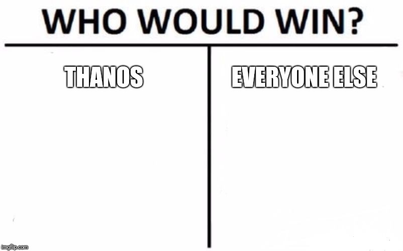 Who Would Win? | THANOS; EVERYONE ELSE | image tagged in memes,who would win | made w/ Imgflip meme maker