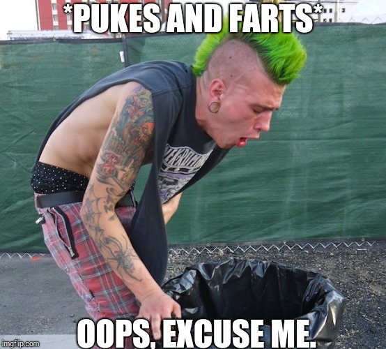 Puking punk | *PUKES AND FARTS*; OOPS, EXCUSE ME. | image tagged in puking punk,farts,farting while puking,throw up | made w/ Imgflip meme maker