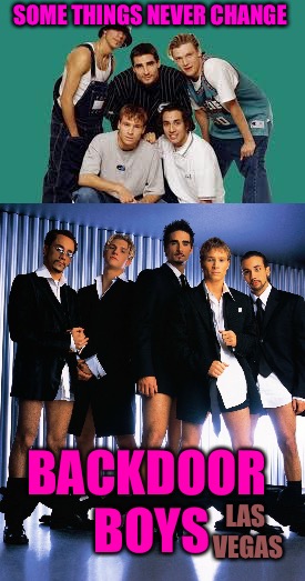 Backdoor Boyz | SOME THINGS NEVER CHANGE; BACKDOOR BOYS; LAS VEGAS | image tagged in bubblegum,las vegas,music,dreamers,closeted gay | made w/ Imgflip meme maker
