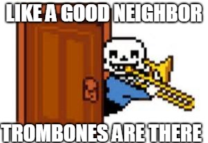 Sans Playing The Trombone | LIKE A GOOD
NEIGHBOR; TROMBONES ARE THERE | image tagged in sans playing the trombone | made w/ Imgflip meme maker
