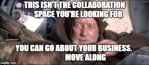 These Aren't The Droids You Were Looking For | THIS ISN'T THE COLLABORATION     SPACE YOU'RE LOOKING FOR; YOU CAN GO ABOUT YOUR BUSINESS.
               MOVE ALONG | image tagged in memes,these arent the droids you were looking for | made w/ Imgflip meme maker