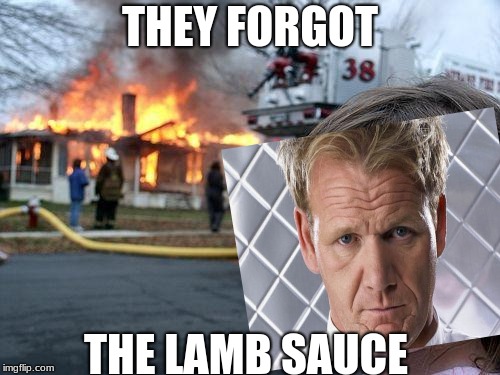 Ramsey gets revenge | THEY FORGOT; THE LAMB SAUCE | image tagged in memes,meme,funny,hilarious,haha | made w/ Imgflip meme maker