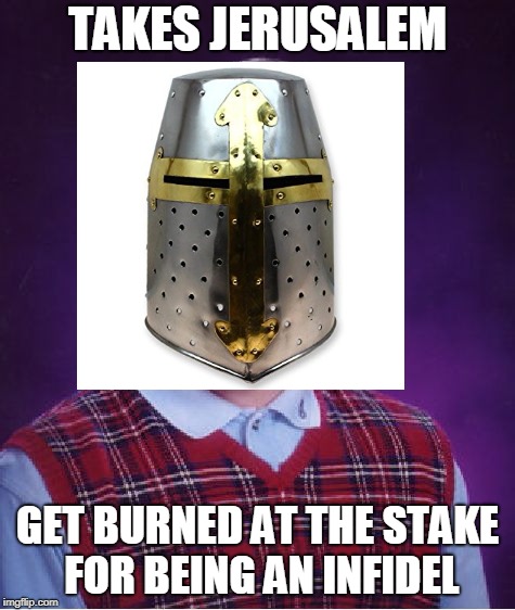 Bad luck templar | TAKES JERUSALEM; GET BURNED AT THE STAKE FOR BEING AN INFIDEL | image tagged in bad luck brian,deus vult | made w/ Imgflip meme maker