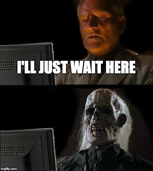 Waiting for Fortnite to load on your Mac be like | I'LL JUST WAIT HERE | image tagged in memes,ill just wait here | made w/ Imgflip meme maker