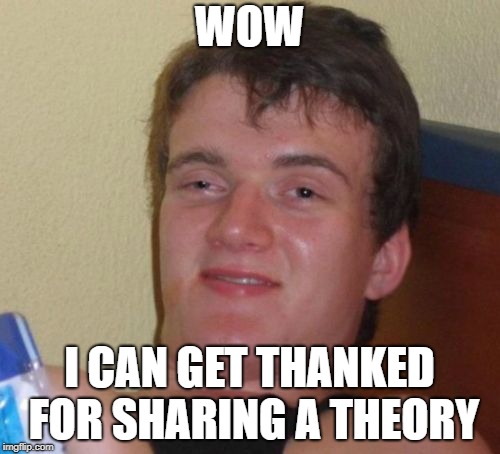 10 Guy Meme | WOW I CAN GET THANKED FOR SHARING A THEORY | image tagged in memes,10 guy | made w/ Imgflip meme maker