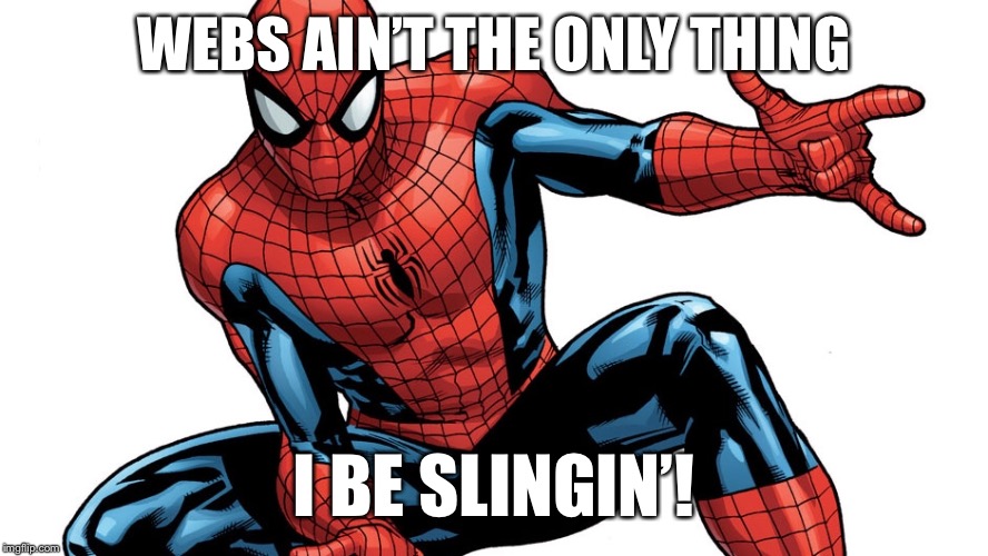 WEBS AIN’T THE ONLY THING I BE SLINGIN’! | made w/ Imgflip meme maker