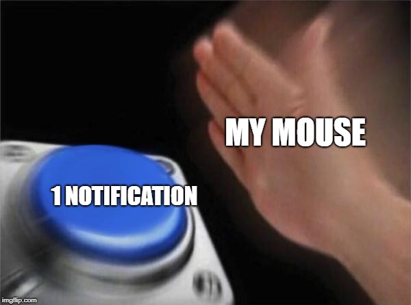 Blank Nut Button Meme | MY MOUSE; 1 NOTIFICATION | image tagged in memes,blank nut button | made w/ Imgflip meme maker