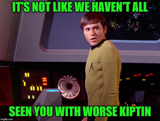IT'S NOT LIKE WE HAVEN'T ALL SEEN YOU WITH WORSE KIPTIN | made w/ Imgflip meme maker