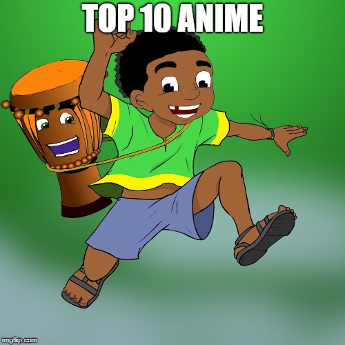 TOP 10 ANIME | image tagged in anime | made w/ Imgflip meme maker