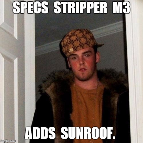 Scumbag Steve Meme | SPECS  STRIPPER  M3; ADDS  SUNROOF. | image tagged in memes,scumbag steve | made w/ Imgflip meme maker