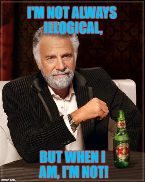 DO NOT read this title, under any circumstances, wait... to late... | I'M NOT ALWAYS ILLOGICAL, BUT WHEN I AM, I'M NOT! | image tagged in the most interesting man in the world,illogicalness,dank memes,wow,lots of tags,more than i thought | made w/ Imgflip meme maker