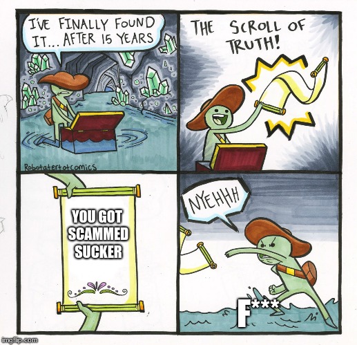 The Scroll Of Truth | YOU GOT SCAMMED SUCKER; F*** | image tagged in memes,the scroll of truth | made w/ Imgflip meme maker