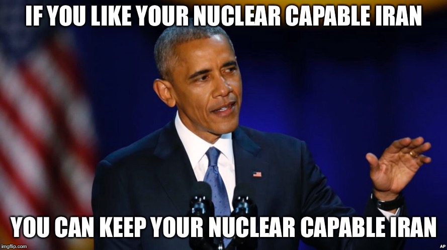 IF YOU LIKE YOUR NUCLEAR CAPABLE IRAN; YOU CAN KEEP YOUR NUCLEAR CAPABLE IRAN | image tagged in obama,iran,politics,nuclear bomb | made w/ Imgflip meme maker