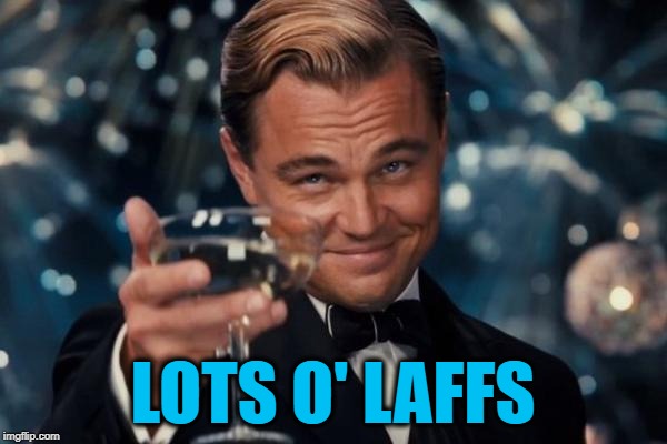 Leonardo Dicaprio Cheers Meme | LOTS O' LAFFS | image tagged in memes,leonardo dicaprio cheers | made w/ Imgflip meme maker