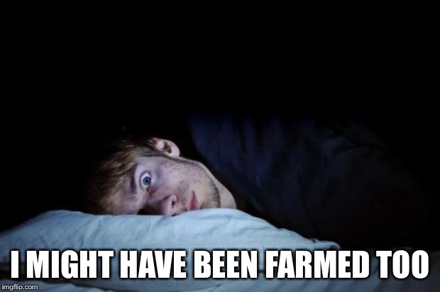 I MIGHT HAVE BEEN FARMED TOO | made w/ Imgflip meme maker
