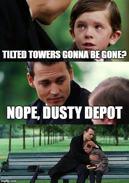 Finding Neverland Meme | TILTED TOWERS GONNA BE GONE? NOPE, DUSTY DEPOT | image tagged in memes,finding neverland | made w/ Imgflip meme maker