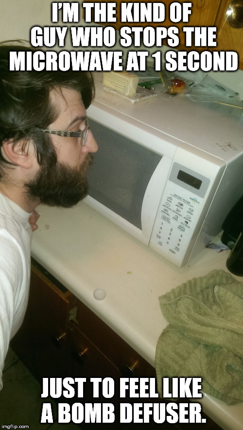 Microwave Whisper | I’M THE KIND OF GUY WHO STOPS THE MICROWAVE AT 1 SECOND; JUST TO FEEL LIKE A BOMB DEFUSER. | image tagged in microwave whisper | made w/ Imgflip meme maker