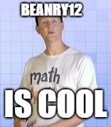 Math Antics | BEANRY12; IS COOL | image tagged in cool | made w/ Imgflip meme maker