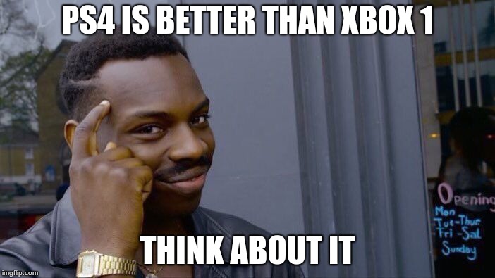 Roll Safe Think About It Meme | PS4 IS BETTER THAN XBOX 1; THINK ABOUT IT | image tagged in memes,roll safe think about it | made w/ Imgflip meme maker