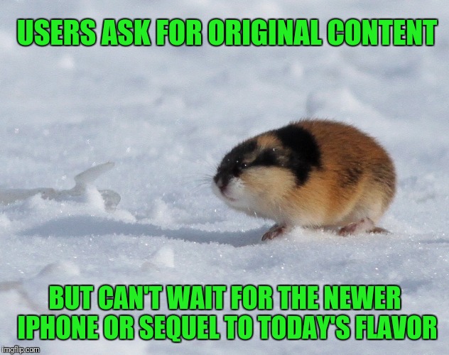 Cheeky Lemming | USERS ASK FOR ORIGINAL CONTENT; BUT CAN'T WAIT FOR THE NEWER IPHONE OR SEQUEL TO TODAY'S FLAVOR | image tagged in lemming | made w/ Imgflip meme maker