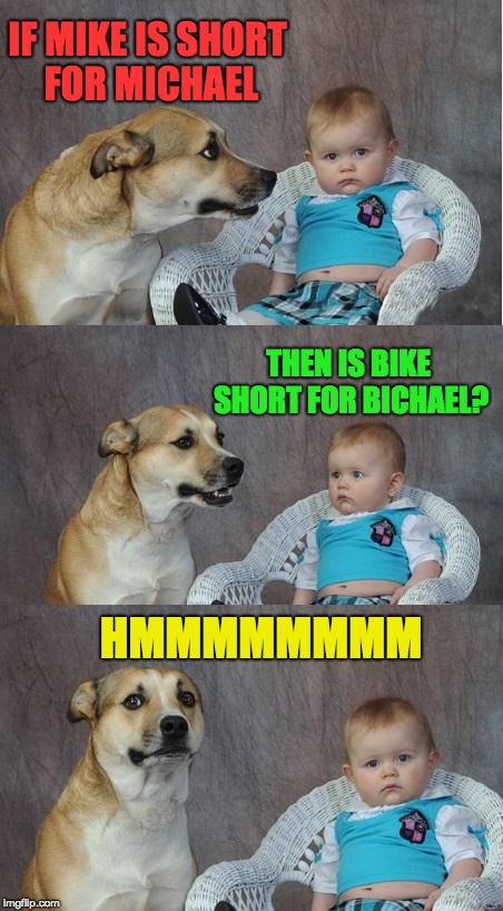 the english language is confusing | IF MIKE IS SHORT FOR MICHAEL; THEN IS BIKE SHORT FOR BICHAEL? HMMMMMMMM | image tagged in bad joke dog,bike,mike,funny,memes,hmmm | made w/ Imgflip meme maker