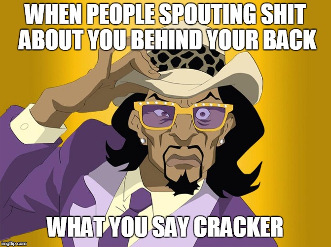 A pimp named Uncle Cracker
 | WHEN PEOPLE SPOUTING SHIT ABOUT YOU BEHIND YOUR BACK; WHAT YOU SAY CRACKER | image tagged in pimp,cracker | made w/ Imgflip meme maker