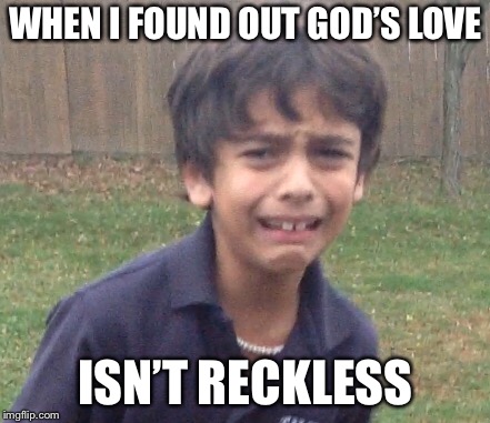 WHEN I FOUND OUT GOD’S LOVE; ISN’T RECKLESS | image tagged in worship | made w/ Imgflip meme maker