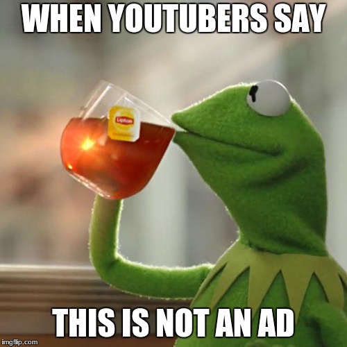 But That's None Of My Business Meme | WHEN YOUTUBERS SAY; THIS IS NOT AN AD | image tagged in memes,but thats none of my business,kermit the frog | made w/ Imgflip meme maker