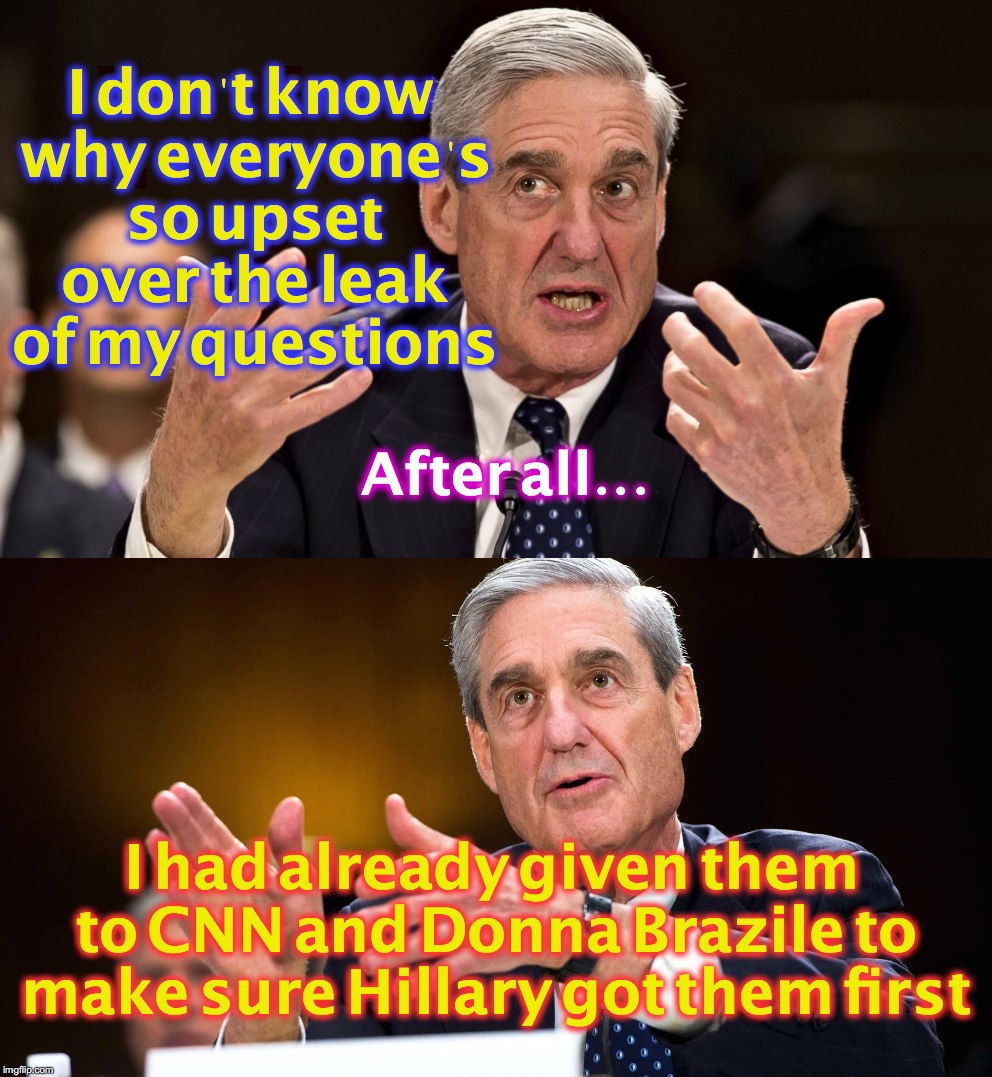 I don't know why everyone's so upset over the leak of my questions; After all... I had already given them to CNN and Donna Brazile to make sure Hillary got them first | image tagged in robert mueller | made w/ Imgflip meme maker