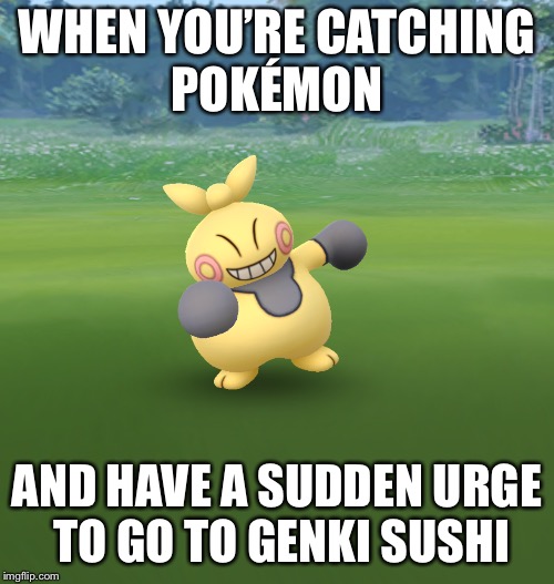 WHEN YOU’RE CATCHING POKÉMON; AND HAVE A SUDDEN URGE TO GO TO GENKI SUSHI | image tagged in hawaii,pokemon,sushi | made w/ Imgflip meme maker