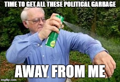 Keeping your body away from those Poly-tics | TIME TO GET ALL THESE POLITICAL GARBAGE; AWAY FROM ME | image tagged in bugspray guy | made w/ Imgflip meme maker