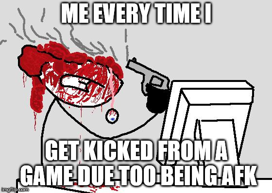 it happens a lot | ME EVERY TIME I; GET KICKED FROM A GAME DUE TOO BEING AFK | image tagged in rage,afk,kicked | made w/ Imgflip meme maker