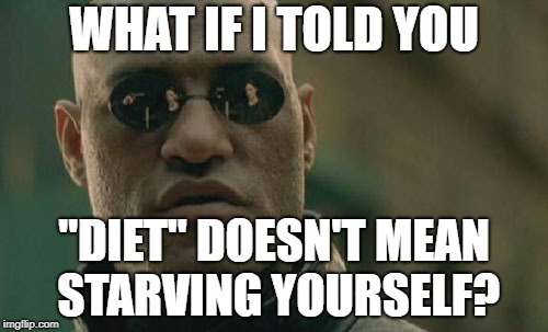 If you're expecting instant results from dieting, you're terribly mistaken. | WHAT IF I TOLD YOU; "DIET" DOESN'T MEAN STARVING YOURSELF? | image tagged in memes,matrix morpheus,dank memes,funny,bad puns,diet | made w/ Imgflip meme maker