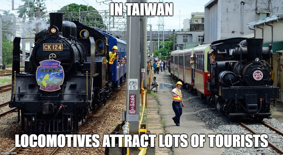 locomotive | IN TAIWAN; LOCOMOTIVES ATTRACT LOTS OF TOURISTS | image tagged in locomotive | made w/ Imgflip meme maker