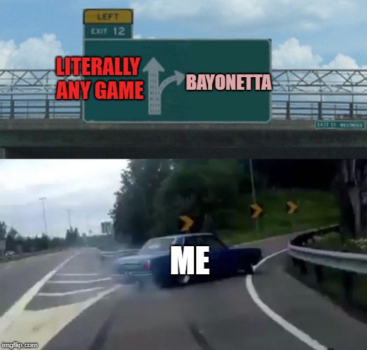 Left Exit 12 Off Ramp Meme | BAYONETTA; LITERALLY ANY GAME; ME | image tagged in memes,left exit 12 off ramp | made w/ Imgflip meme maker