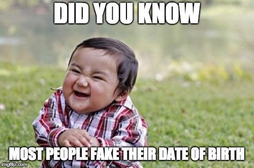 DID YOU KNOW MOST PEOPLE FAKE THEIR DATE OF BIRTH | image tagged in memes,evil toddler | made w/ Imgflip meme maker