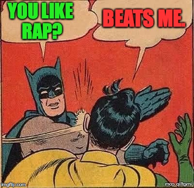 Batman's Greatest Hits | YOU LIKE RAP? BEATS ME. | image tagged in batman slapping robin mirror,memes,rap | made w/ Imgflip meme maker