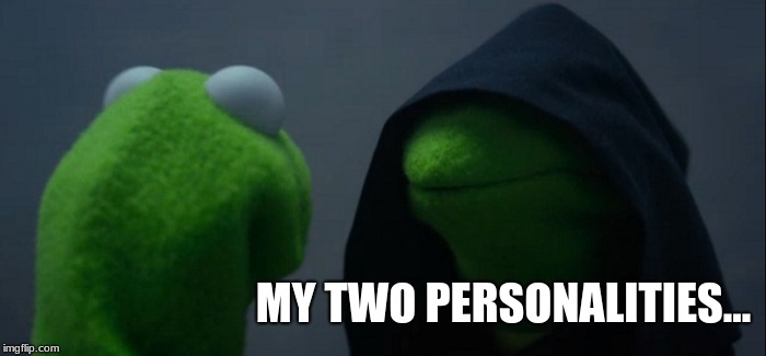 Evil Kermit | MY TWO PERSONALITIES... | image tagged in memes,evil kermit | made w/ Imgflip meme maker