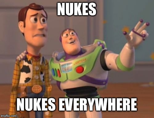 X, X Everywhere | NUKES; NUKES EVERYWHERE | image tagged in memes,x x everywhere | made w/ Imgflip meme maker