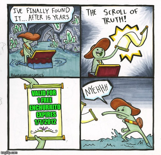 The Scroll Of Truth Meme | VALID FOR 1 FREE ENCHURRITO 

EXPIRES 1/1/2012 | image tagged in memes,the scroll of truth | made w/ Imgflip meme maker