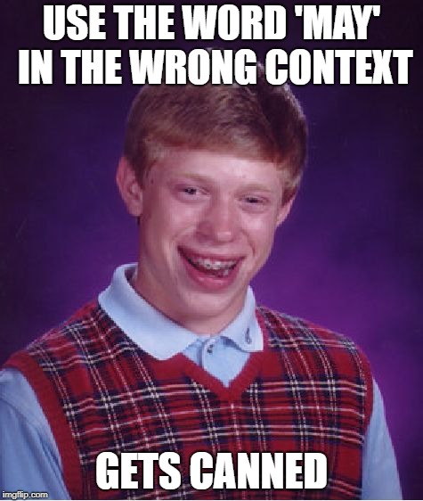 Bad Luck Brian Meme | USE THE WORD 'MAY' IN THE WRONG CONTEXT GETS CANNED | image tagged in memes,bad luck brian | made w/ Imgflip meme maker