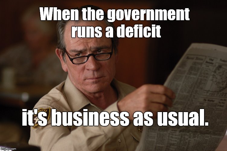 say what? | When the government runs a deficit it's business as usual. | image tagged in say what | made w/ Imgflip meme maker