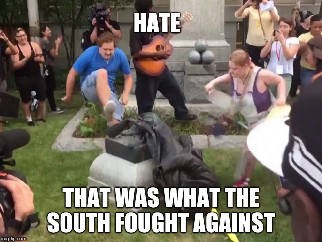 Durham NC Confederate Statue | HATE; THAT WAS WHAT THE SOUTH FOUGHT AGAINST | image tagged in durham nc confederate statue | made w/ Imgflip meme maker