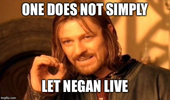 One Does Not Simply Meme | ONE DOES NOT SIMPLY LET NEGAN LIVE | image tagged in memes,one does not simply | made w/ Imgflip meme maker