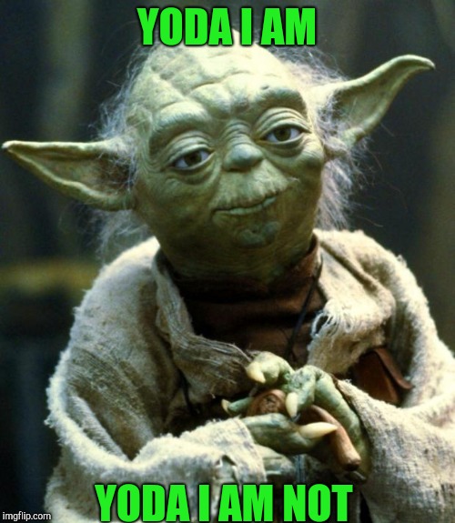 Star Wars Yoda | YODA I AM; YODA I AM NOT | image tagged in memes,star wars yoda | made w/ Imgflip meme maker