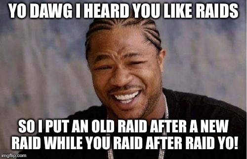 Yo Dawg Heard You Meme | YO DAWG I HEARD YOU LIKE RAIDS; SO I PUT AN OLD RAID AFTER A NEW RAID WHILE YOU RAID AFTER RAID YO! | image tagged in memes,yo dawg heard you | made w/ Imgflip meme maker